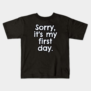 Sorry, it's my first day. Kids T-Shirt